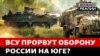Українська армія впритул підійшла до головної лінії російської оборони (відео)
