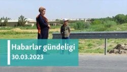 Habarlar gündeligi - 30-njy mart 2023-nji ýyl