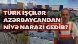 'Bu, qardaş ölkəyə yaraşmadı, yazıqlar olsun...' – Türkiyəli işçilər Azərbaycandan narazıdır