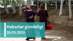 Habarlar gündeligi - 26-njy maý 2023-nji ýyl