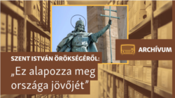 „Hűség örökségéhez, ez alapozza meg országa jövőjét” – archív műsor Szent Istvánról