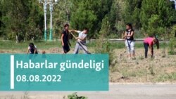 Habarlar gündeligi - 8-nji awgust, 2022-nji ýyl