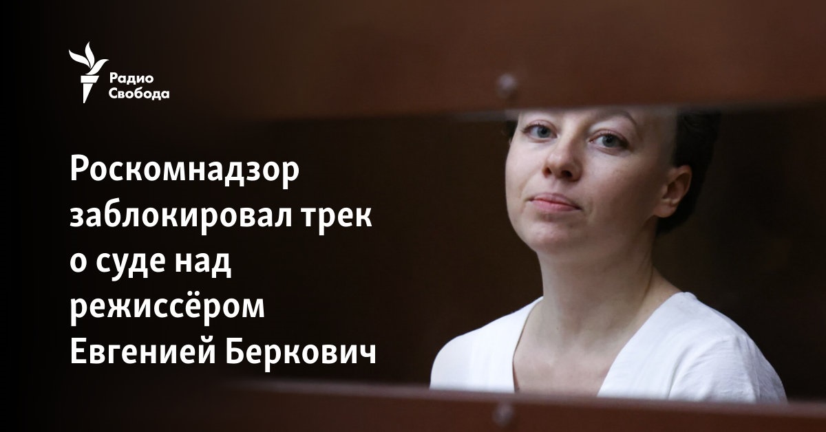 Roskomnadzor blocked the track with Evgenia Berkovich’s performance in court