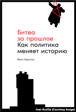 Обложка книги Ивана Куриллы "Битва за прошлое. Как политика меняет историю"