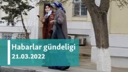 Habarlar gündeligi - 21-nji mart, 2022-nji ýyl