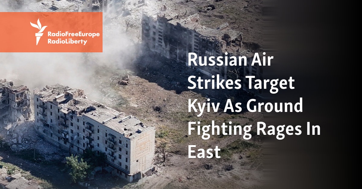 Russian Air Strikes Target Kyiv As Ground Fighting Rages In East