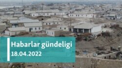 Habarlar gündeligi - 18-nji aprel, 2022-nji ýyl