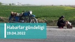 Habarlar gündeligi - 19-njy aprel, 2022-nji ýyl