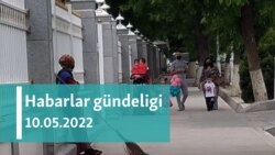 Habarlar gündeligi - 10-njy maý, 2022-nji ýyl