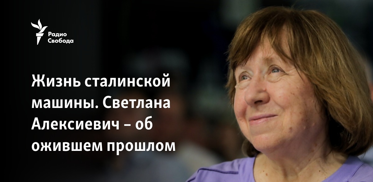 mashina-stalina-ghiva-svetlana-aleksievich-o-voskresshee-proshloe «Машина Сталина жива». Светлана Алексиевич - о воскресшее прошлое