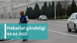 Habarlar gündeligi - 4-nji aprel, 2022-nji ýyl
