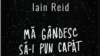 Iain REID. Mă gândesc să-i pun capăt