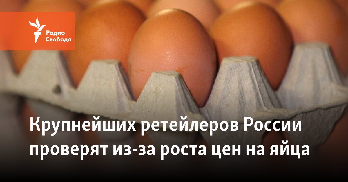 Russia’s largest retailers will be investigated due to rising egg prices