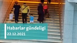 Habarlar gündeligi - 22-nji dekabr, 2021-nji ýyl
