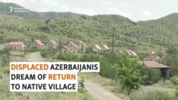 Displaced Azerbaijanis Dream Of Returning To Their Native Village
