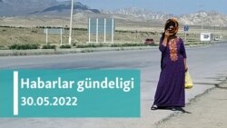 Habarlar gündeligi - 30-njy maý, 2022-nji ýyl