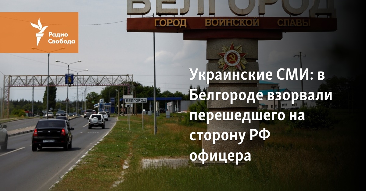 an officer who defected to the Russian Federation was blown up in Belgorod