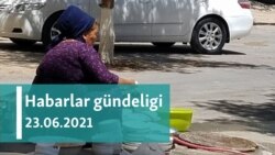 Habarlar gündeligi - 23-nji iýun, 2021-nji ýyl