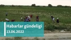 Habarlar gündeligi - 13-nji iýun, 2022-nji ýyl