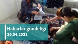 Habarlar gündeligi - 26-njy aprel, 2021-nji ýyl