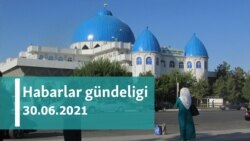 Habarlar gündeligi - 30-njy iýun, 2021-nji ýyl