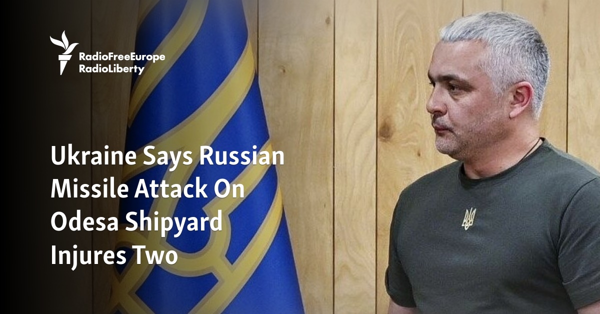 Ukraine Says Russian Missile Attack On Odesa Shipyard Injures Two