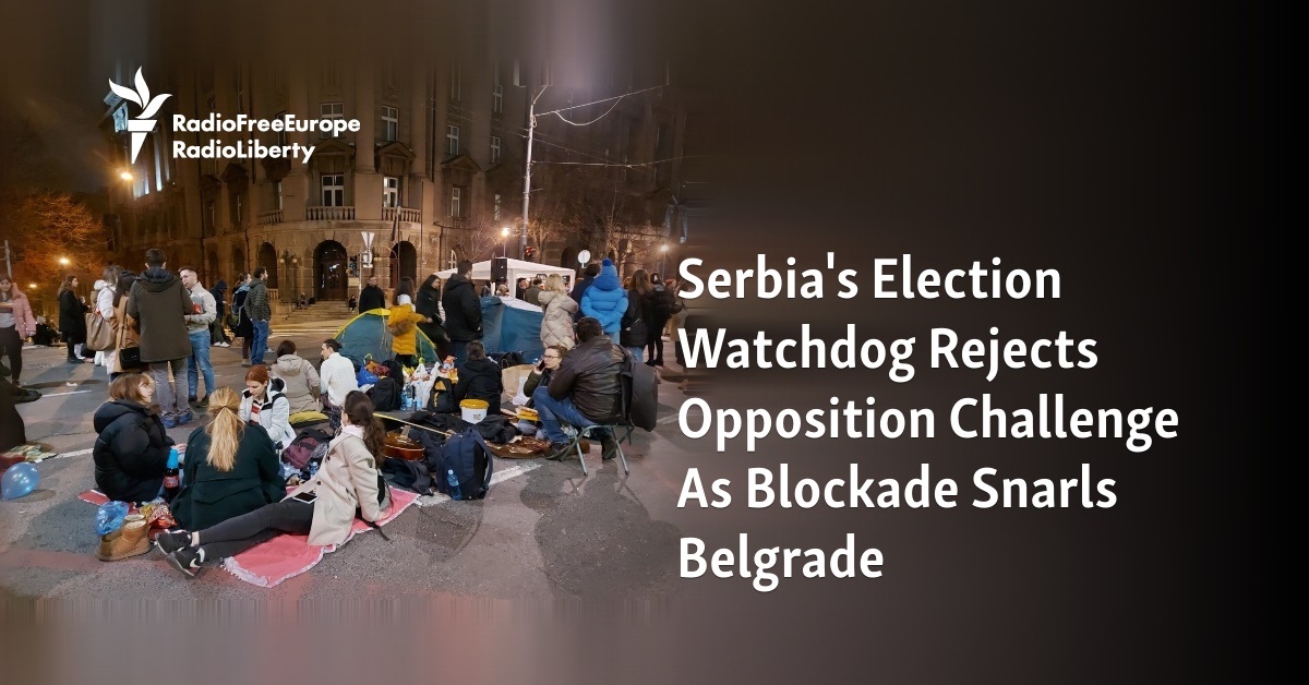 Serbia's Election Watchdog Rejects Opposition Challenge As Blockade Snarls Belgrade - Vimarsana News