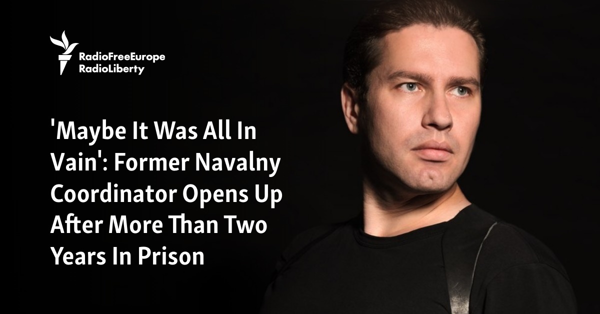 'Maybe It Was All In Vain': Former Navalny Coordinator Opens Up After More Than Two Years In Prison - Vimarsana News