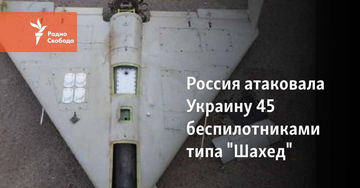 Russia attacked Ukraine with 45 Shahed drones