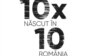 10 x 10. Născut în România