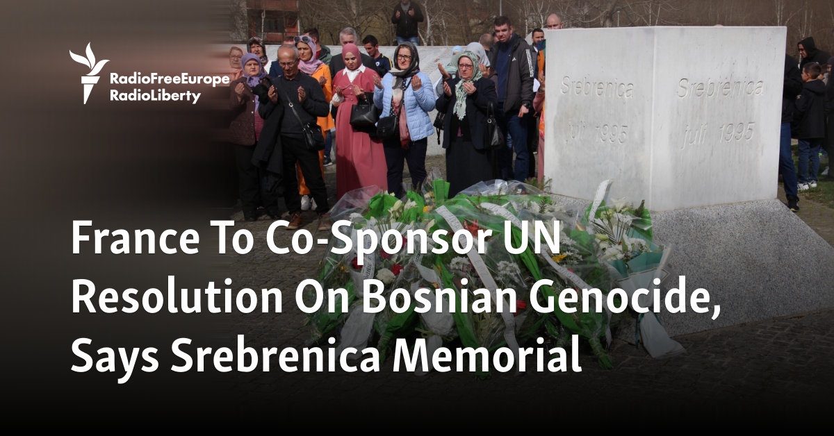 France To Co-Sponsor UN Resolution On Bosnian Genocide, Says Srebrenica ...