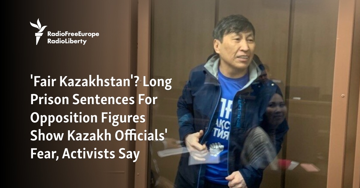 Fair Kazakhstan Long Prison Sentences For Opposition Figures Show Kazakh Officials Fear