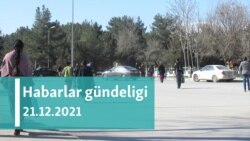 Habarlar gündeligi - 21-nji dekabr, 2021-nji ýyl
