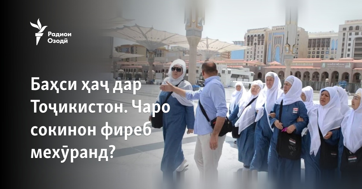Баҳси ҳаҷ дар Тоҷикистон. Чаро сокинон фиреб мехӯранд?