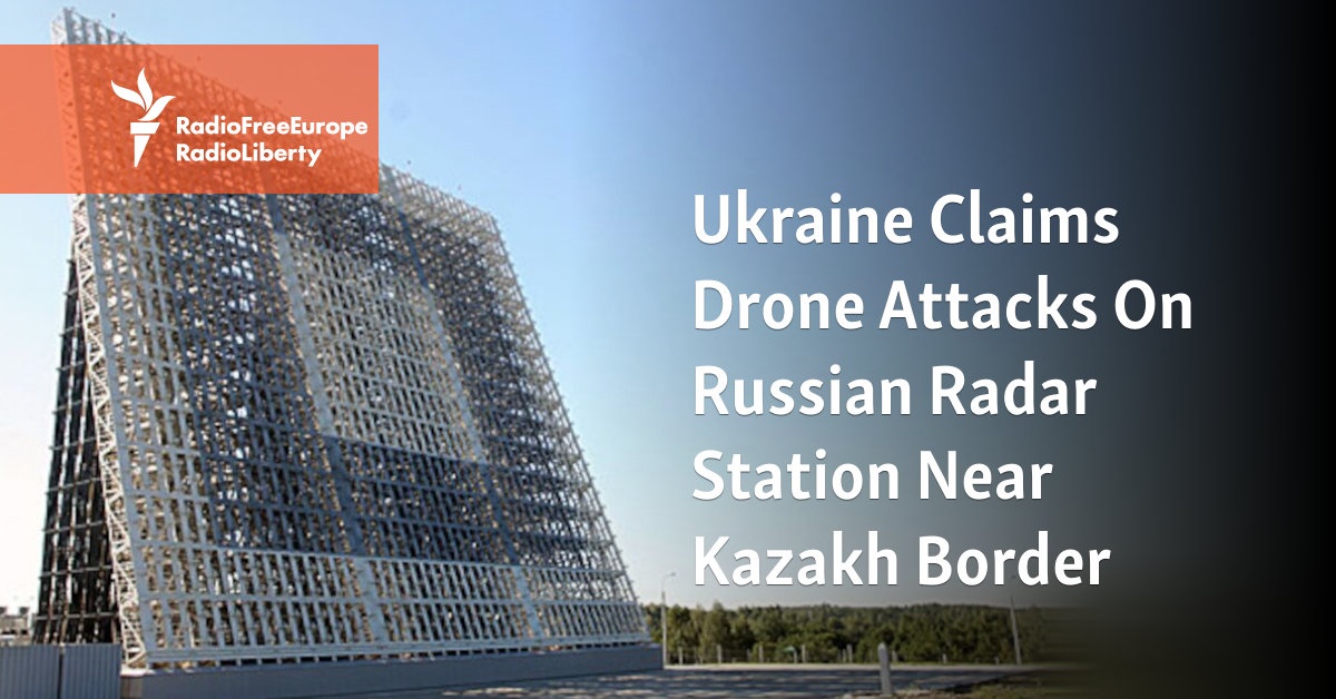 Ukraine Claims Drone Attacks On Russian Radar Station Near Kazakh Border