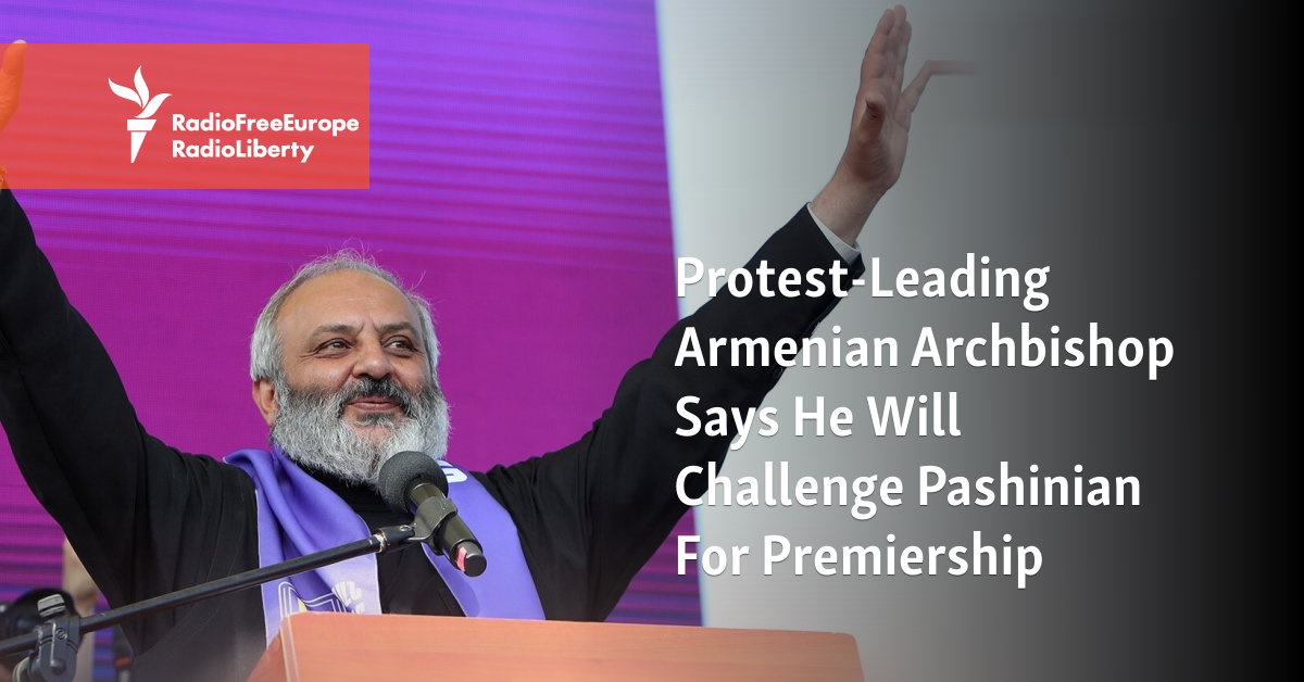 Protest-Leading Armenian Archbishop Says He Will Challenge Pashinian For Premiership - Vimarsana News