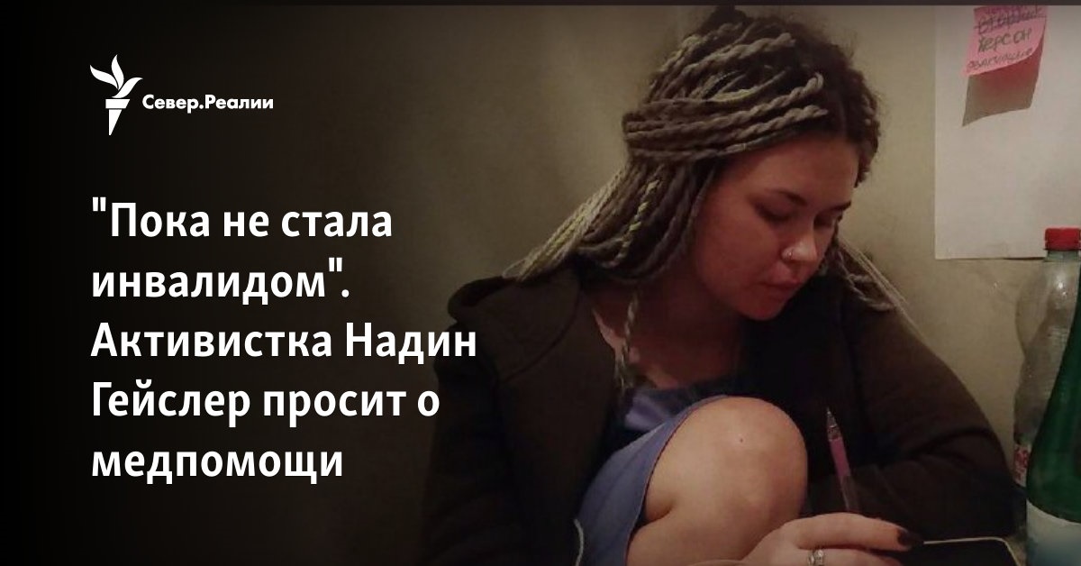 "Пока не стала инвалидом". Активистка Надин Гейслер просит о медпомощи
