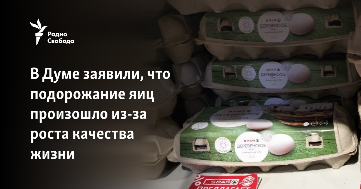 The State Duma declared that the increase in the price of eggs was due to the increase in the quality of life