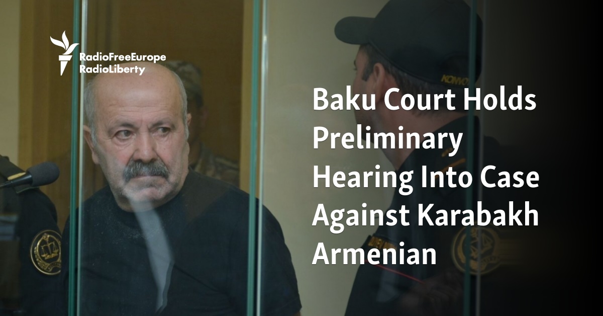 Baku Court Holds Preliminary Hearing Into Case Against Karabakh Armenian - Vimarsana News