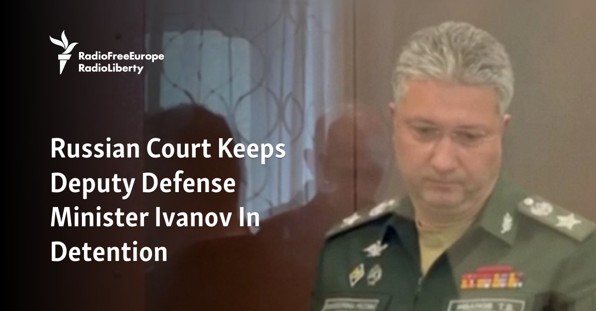 Russian Court Keeps Deputy Defense Minister Ivanov In Detention