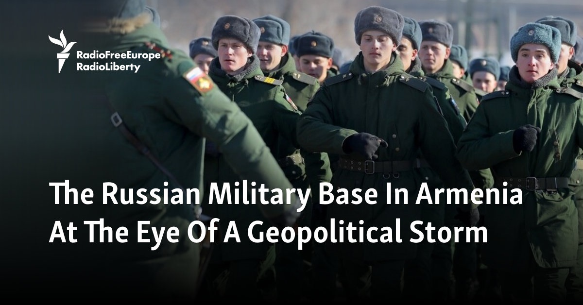 The Russian Military Base In Armenia At The Eye Of A Geopolitical Storm