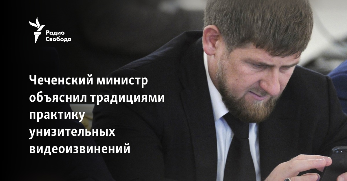 The Chechen minister explained the practice of humiliating video apologies with traditions