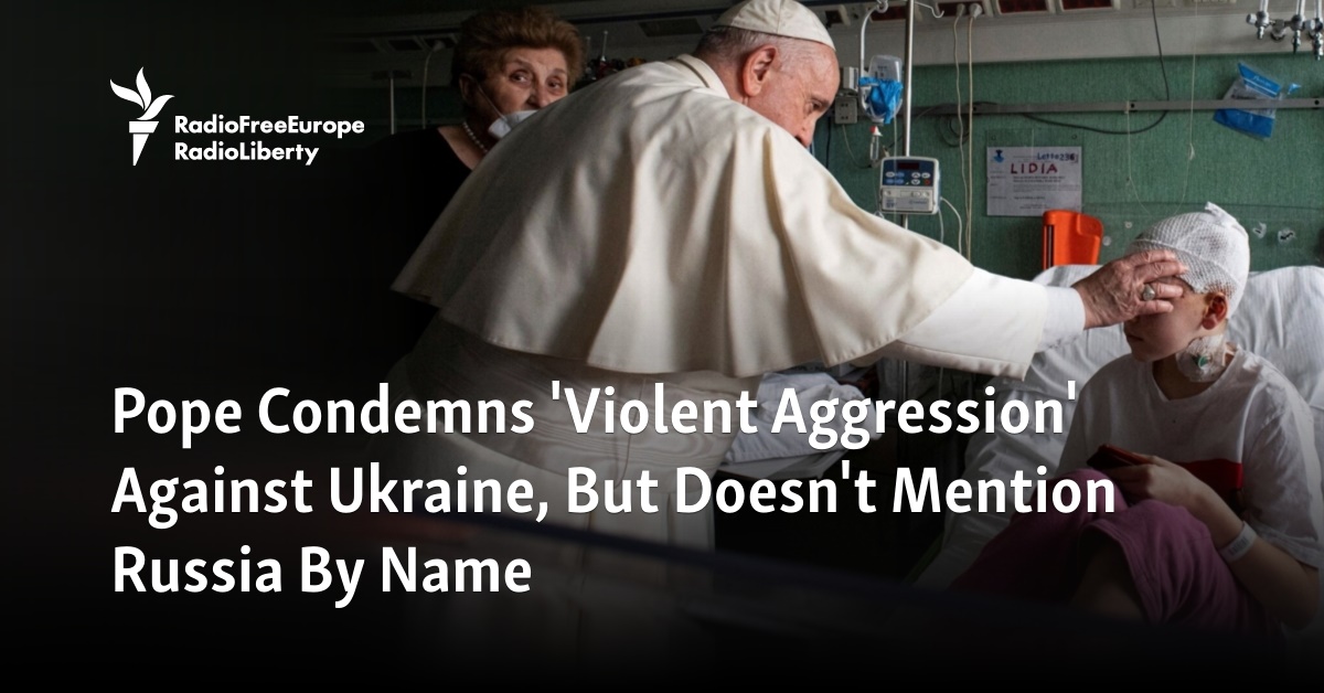 Pope Condemns 'Violent Aggression' Against Ukraine, But Doesn't Mention ...