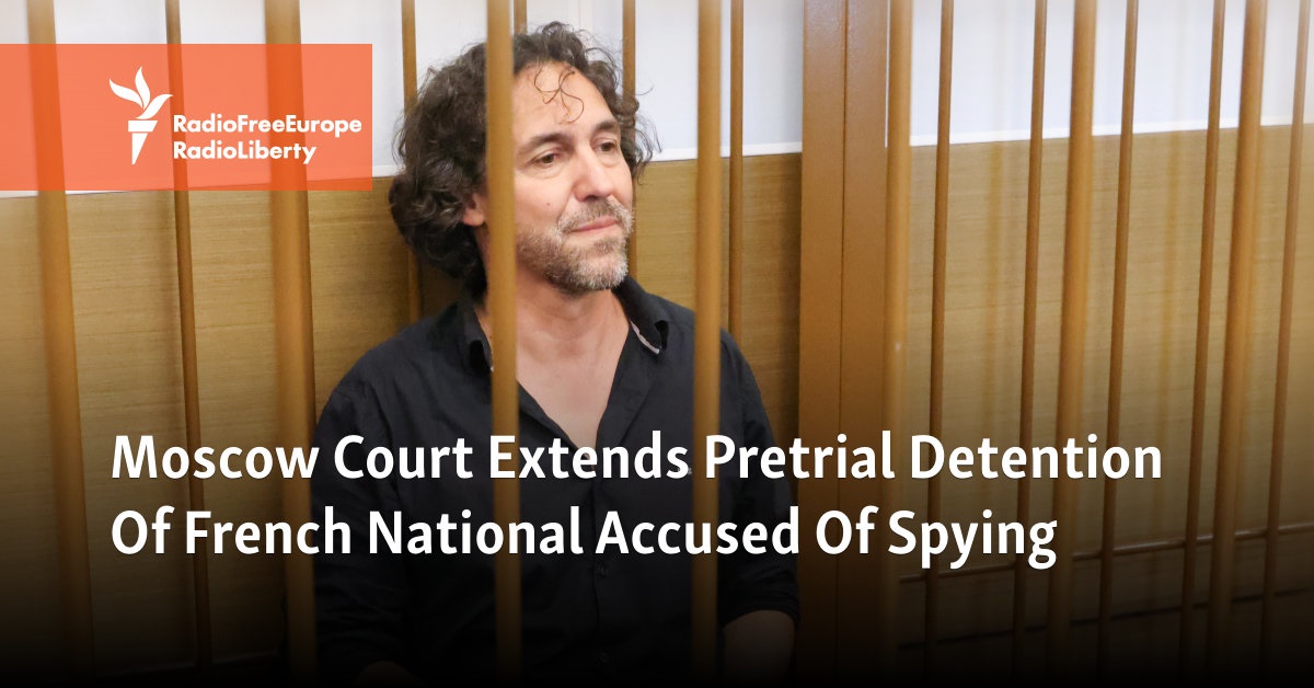 Moscow Court Extends Pretrial Detention Of French National Accused Of ...