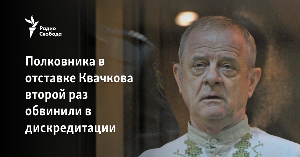 Retired colonel Kvachkov was accused of discrediting for the second time