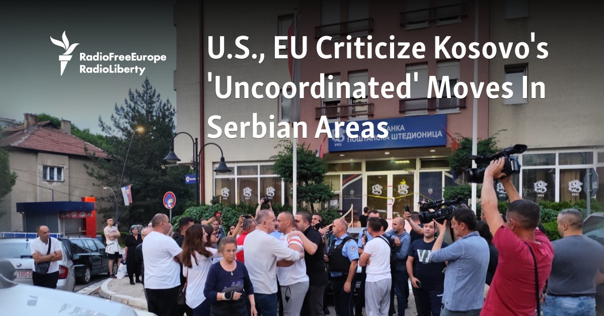 U.S., EU Criticize Kosovo's 'Uncoordinated' Moves In Serb Areas - Vimarsana News