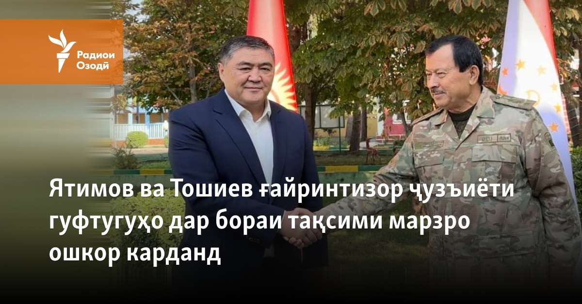Ятимов ва Тошиев ғайриинтизор ҷузъиёти гуфтугӯро дар бораи марз ошкор ...