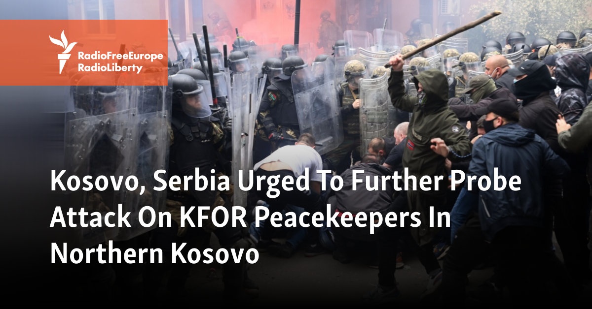 Kosovo, Serbia Urged To Further Probe Attack On KFOR Peacekeepers In Northern Kosovo - Vimarsana News