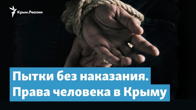 Пытки без наказания. Права человека в Крыму – Крымский вечер
