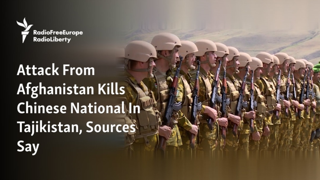 Attack From Afghanistan Kills Chinese National In Tajikistan, Sources Say